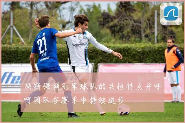 纳斯强调冠军球队的共性特点并呼吁团队在赛季中持续进步