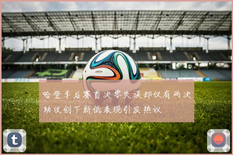 哈登季后赛首次零失误却仅有两次助攻创下新低表现引发热议